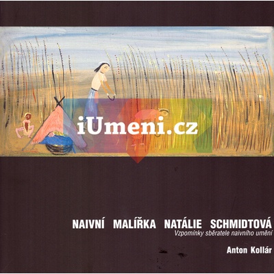 Naivní malířka Natálie Schmidtová - Anton Kollár