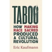 Taboo - How Making Race Sacred Produced a Cultural Revolution Kaufmann Eric