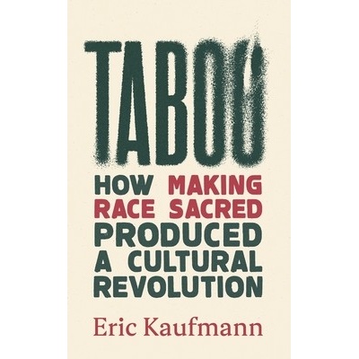 Taboo - How Making Race Sacred Produced a Cultural Revolution Kaufmann Eric