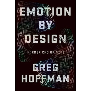 Emotion by Design: Creative Leadership Lessons from a Life at Nike | Greg Hoffman (ISBN: 9781538705599)