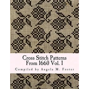 Cross Stitch Patterns From 1660 Vol. 1 | Angela M Foster (ISBN: 9781546773351)