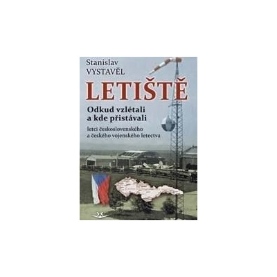 Letiště - Odkud vzlétali a kde přistávali letci československého a českého vojenského lete - Vystavěl Stanislav