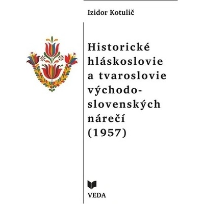 Historické hláskoslovie a tvaroslovie východo - slovenských nárečí 1957 - Izidor Kotulič