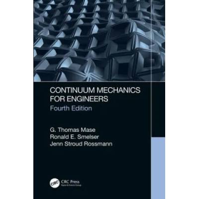 Continuum Mechanics for Engineers | Mase, G. Thomas (California Polytechnic State University, San Luis Obispo, USA), Smelser, Ronald E. (University of North Carolina, Charlotte, USA), George E. Mase