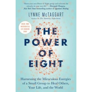 The Power of Eight: Harnessing the Miraculous Energies of a Small Group to Heal Others, Your Life, and the World | Lynne McTaggart (ISBN: 9781501115554)