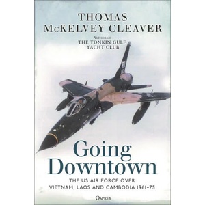 Going Downtown: The US Air Force Over Vietnam, Laos and Cambodia, 1961-75 | Cleaver, Thomas McKelvey (ISBN: 9781472848758)