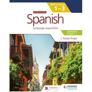 Spanish for the IB MYP 1-3 (Emergent/Phases 1-2): MYP by Concept Second edition | J. Rafael Ángel (ISBN: 9781398312777)