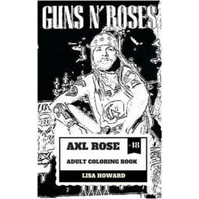 Axl Rose Adult Coloring Book: Guns'n'roses Lead Singer and Hard Rock Icon, AC/DC Vocalist and Talented Rebel Inspired Adult Coloring Book | Lisa Howard
