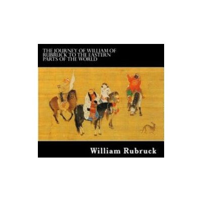 The Journey Of William Of Rubruck To The Eastern Parts Of The World | William Rubruck, Alex Struik, William Woodville Rockhill