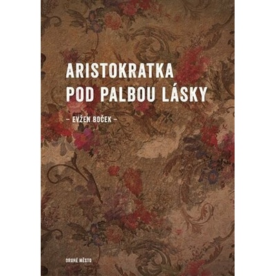 Aristokratka pod palbou lásky - Evžen Boček – Hledejceny.cz