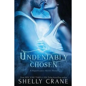 Undeniably Chosen: a Significance novel | Shelly Crane (ISBN: 9781508996392)