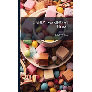 Candy Making at Home | Isabel W. ] [from old catalog] [Blake (ISBN: 9781023970655)