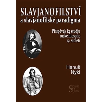 Slavjanofilství a slavjanofilské paradigma. Příspěvek ke studiu ruské filosofie 19. století - Hanuš Nykl - Slovanský ústav