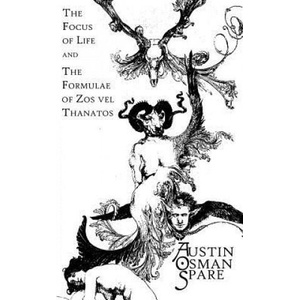 The Focus of Life: and The Formulae of Zos vel Thanatos | Austin Osman Spare, One-Eye Publishing (2018)