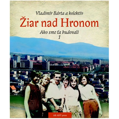 Žiar nad Hronom Ako sme ťa budovali 1 - Vladimír Bárta ml.