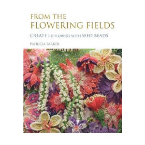 From the Flowering Fields - Create 3-D Flowers with Seed Beads | Patricia Parker (ISBN: 9798210302625)