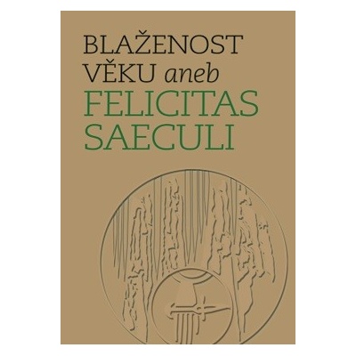 Blaženost věku aneb Felicitas saeculi - Michal Lutovský