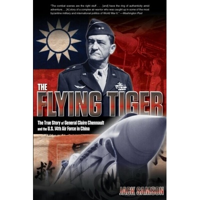The Flying Tiger: The True Story of General Claire Chennault and the U.S. 14th Air Force in China Samson Jack
