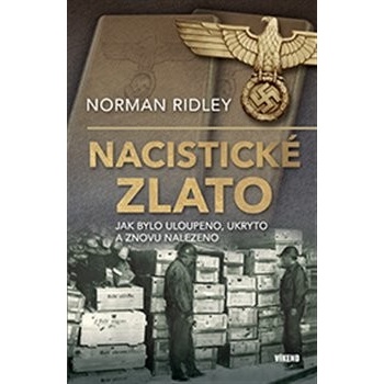 Nacistické zlato - Jak bylo uloupeno, ukryto a znovu nalezeno - Norman Ridley