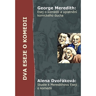 Esej o komedii a uplatnění komického ducha,Alena Dvořáková Dva eseje o komedii. George Meredith Studie k Meredithovu Eseji o komedii Alena Dvořáková, George MEREDITH Pavel Mervart