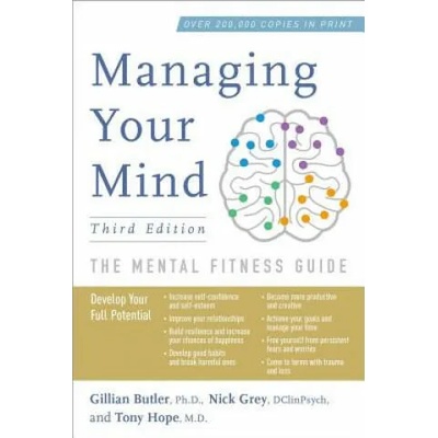 Managing Your Mind: The Mental Fitness Guide | Gillian Butler, Nick Grey, Tony Hope