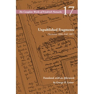 Unpublished Fragments (Summer 1886-Fall 1887) - Volume 17 | Friedrich Nietzsche, Alan Schrift, George Leiner (ISBN: 9781503640672)