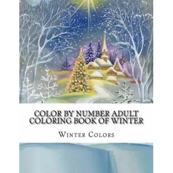 Color By Number Adult Coloring Book of Winter: Festive Winter Fun Holiday Christmas Winter Season Coloring Book