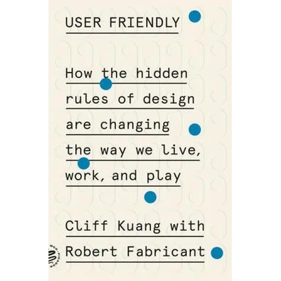 User Friendly: How the Hidden Rules of Design Are Changing the Way We Live, Work, and Play | Robert Fabricant