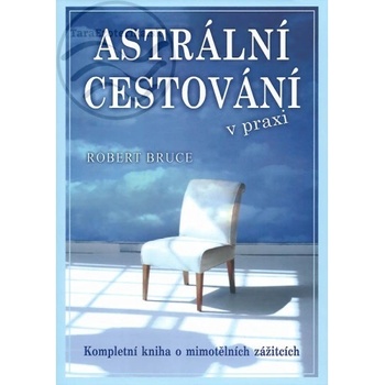 Astrální cestování v praxi - Robert Bruce