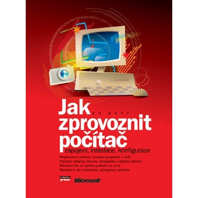 Jak zprovoznit počítač -- Zapojení, instalace, konfigurace - Ed Bott