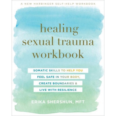 Healing Sexual Trauma Workbook: Somatic Skills to Help You Feel Safe in Your Body, Create Boundaries, and Live with Resilience (Shershun Erika)(Paperback)