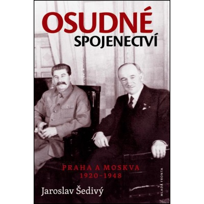 Osudné spojenectví - Praha a Moskva 1920-1948 - Šedivý Jaroslav