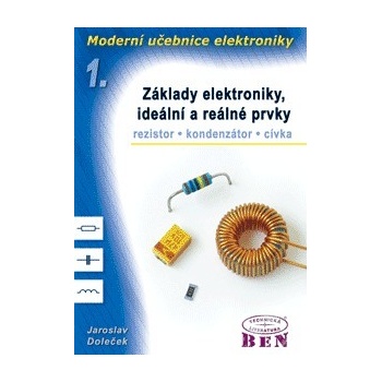 Moderní učebnice elektroniky - 1. díl - základy, ideální a reálné prvky: rezistor, kondenzátor, cívka - Doleček Jaroslav