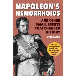 Napoleon's Hemorrhoids: And Other Small Events That Changed History | Phil Mason (ISBN: 9781510744400)