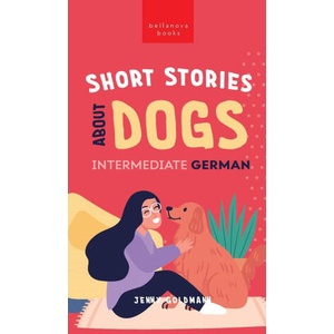 Short Stories about Dogs in Intermediate German (B1-B2 CEFR) | Jenny Goldmann (ISBN: 9786192641276)