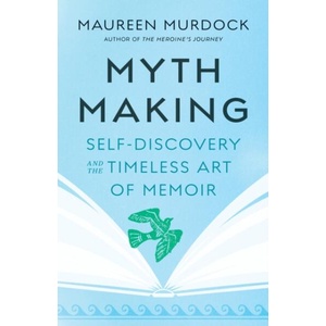 Mythmaking: Self-Discovery and the Timeless Art of Memoir | Murdock, Maureen (ISBN: 9781645471943)