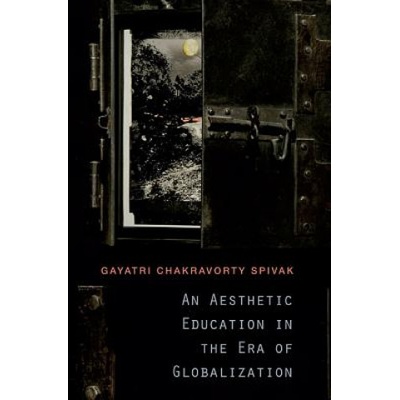 Aesthetic Education in the Era of Globalization Spivak Gayatri Chakravorty