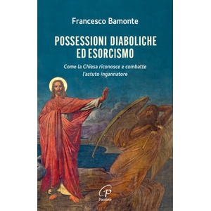 Possessioni diaboliche ed esorcismo. Come la Chiesa riconosce e combatte l’astuto ingannatore | Francesco Bamonte (ISBN: 9788831555371)
