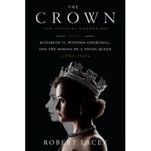 The Crown: The Official Companion, Volume 1: Elizabeth II, Winston Churchill, and the Making of a Young Queen (1947-1955) | Robert Lacey (ISBN: 9781524762285)