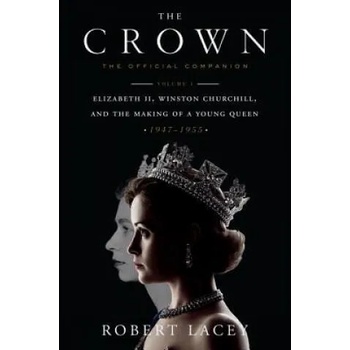 The Crown: The Official Companion, Volume 1: Elizabeth II, Winston Churchill, and the Making of a Young Queen
