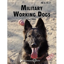 Military Working Dogs: The Official U.S. Army Field Manual FM 3-19.17 1 July 2005 revision U. S. Department of the ArmyPaperback