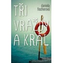Tři vraždy a král - Daniela Fischerová