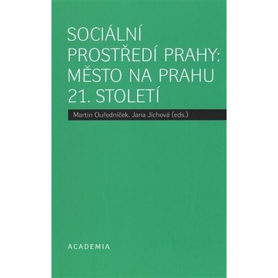 Sociální prostředí Prahy: město na prahu 21. století - Jíchová Jana, Ouředníček Martin