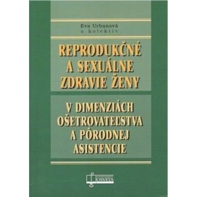 Reprodukčné a sexuálne zdravie ženy v dimenziách ošetrovateľstva a pôrodnej asistencie - Eva Urbanová
