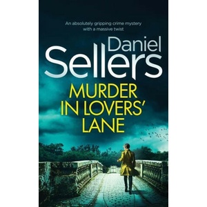 MURDER IN LOVERS' LANE an absolutely gripping crime mystery with a massive twist | Daniel Sellers (ISBN: 9781804059319)