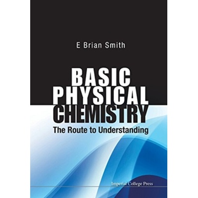 Basic Physical Chemistry: The Route To Understanding - Smith, E Brian (Formerly Master Of St Catherine's College, Oxford, Uk, a Vice-chancellor Of Cardiff Univ, Uk)