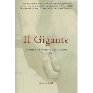 Il Gigante: Michelangelo, Florence, and the David 1492-1504 | Anton Gill (ISBN: 9780312314439)