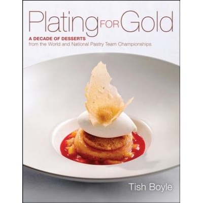 Plating for Gold - A Decade of Desserts from the World and National Pastry Team Championships