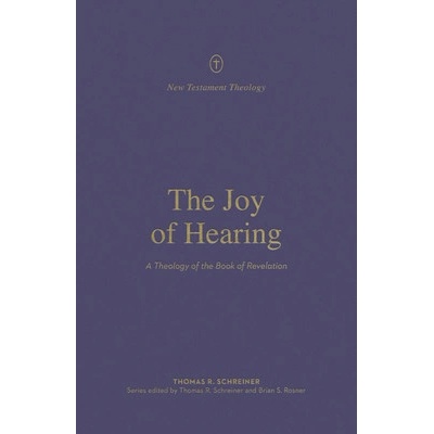 The Joy of Hearing: A Theology of the Book of Revelation Schreiner Thomas R.