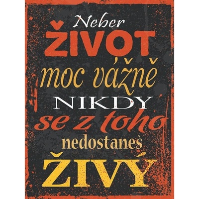 Ceduľa Neber život moc vážně nikdy se z toho nedostaneš živý